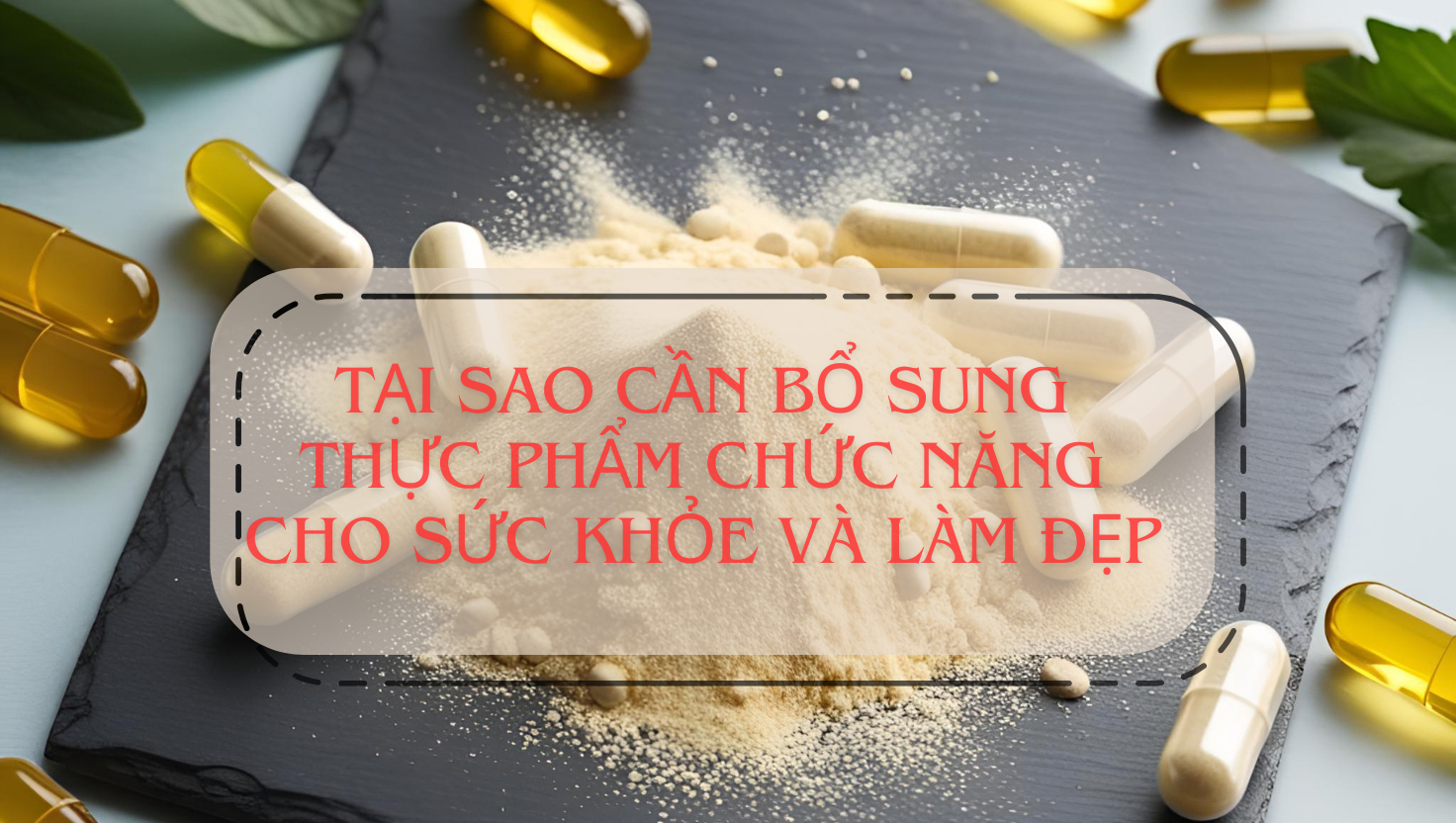 Tại Sao Cần Bổ sung Thực Phẩm Chức Năng Cho Sức Khỏe Và Làm Đẹp